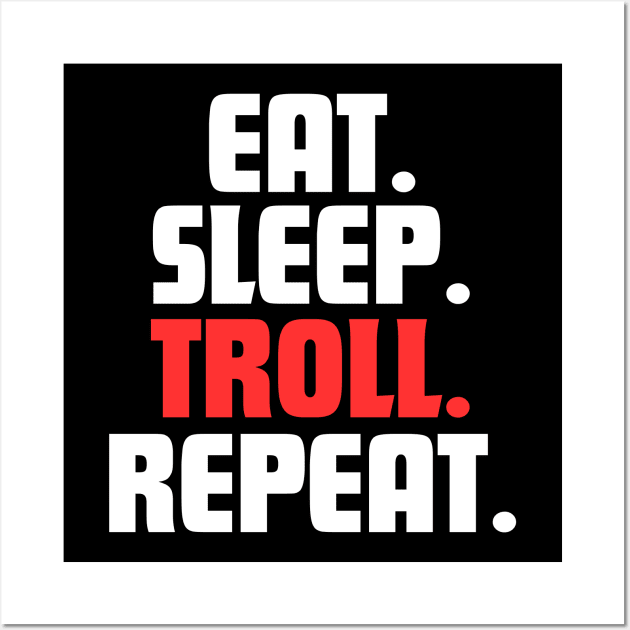 EAT. SLEEP. TROLL. REPEAT. Wall Art by DanielLiamGill